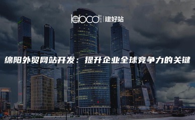 綿陽外貿(mào)網(wǎng)站開發(fā):提升企業(yè)全球競爭力的關(guān)鍵